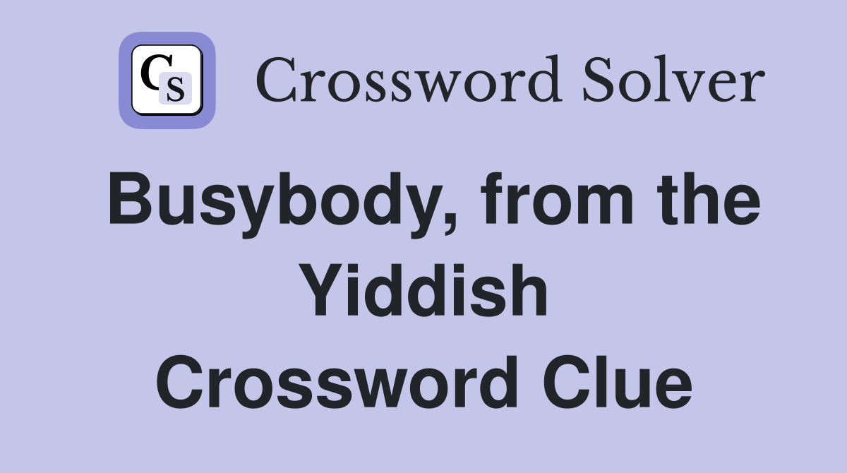 Busybody, from the Yiddish Crossword Clue