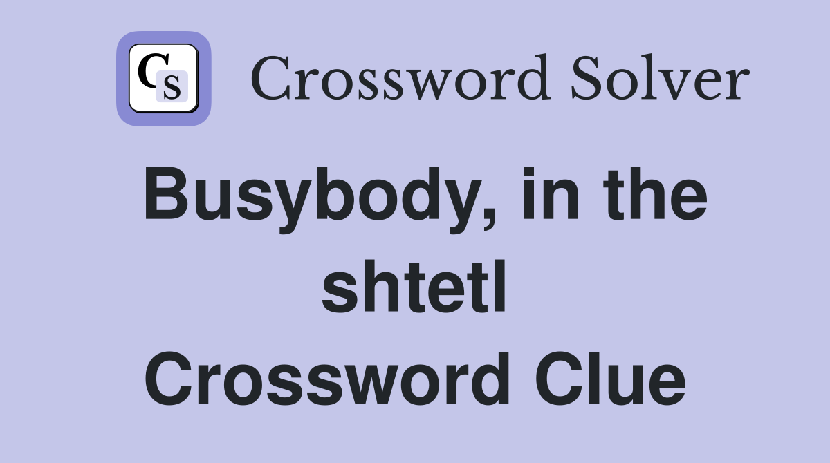 Busybody, in the shtetl Crossword Clue