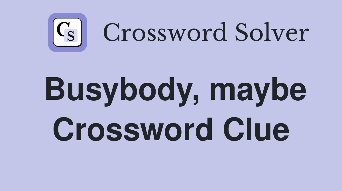Busybody, maybe Crossword Clue