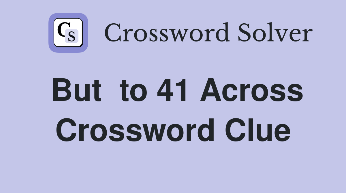 But  to 41 Across Crossword Clue