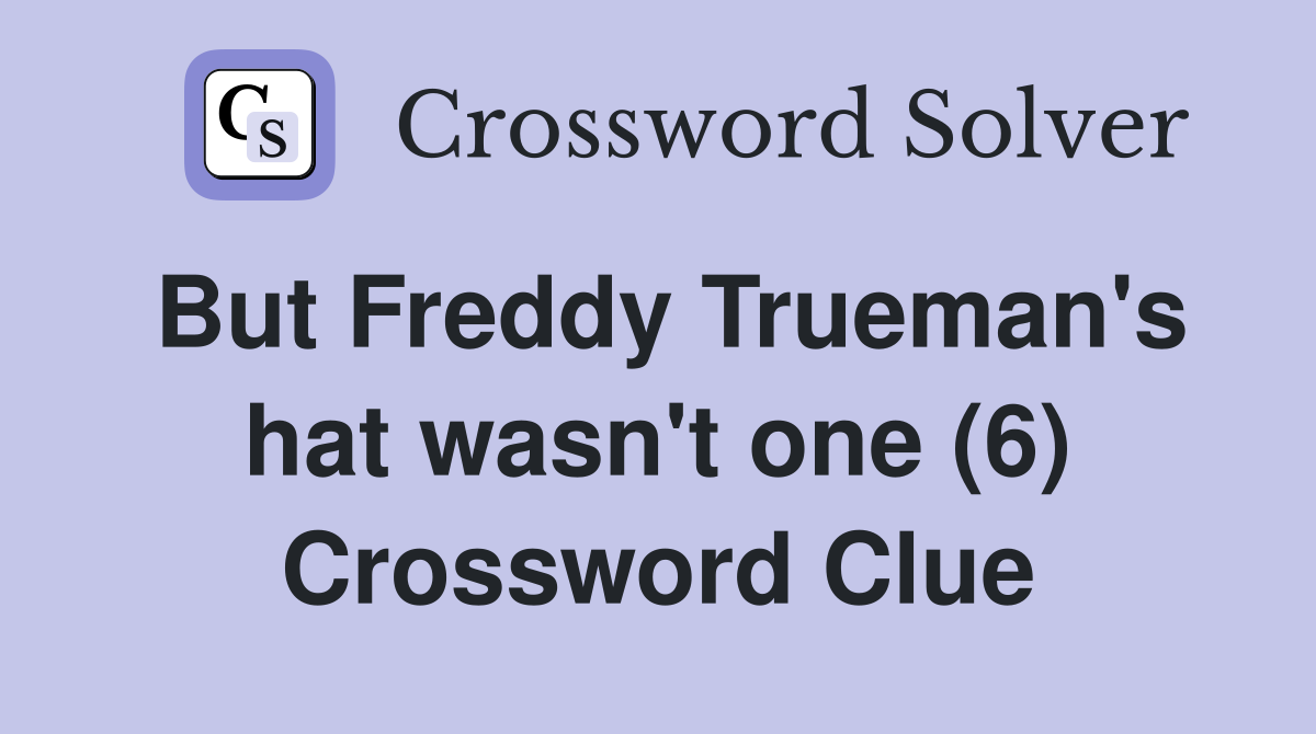 But Freddy Trueman's hat wasn't one (6) Crossword Clue
