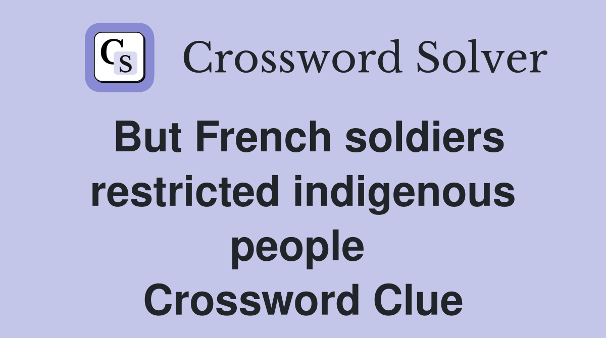 But French soldiers restricted indigenous people  Crossword Clue