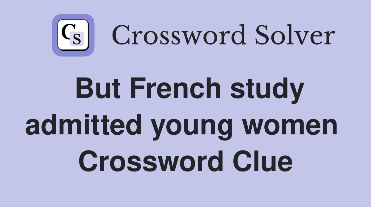 But French study admitted young women  Crossword Clue