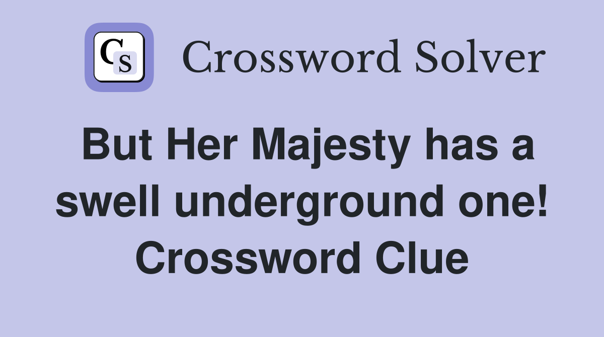 But Her Majesty has a swell underground one! Crossword Clue