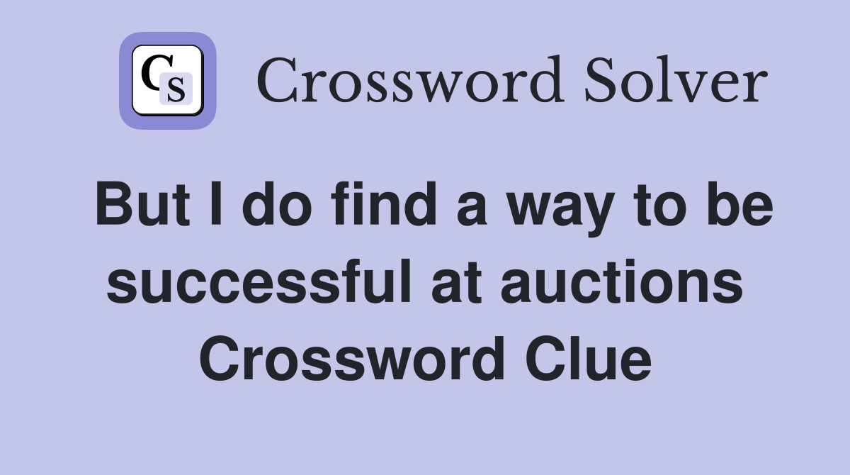 But I do find a way to be successful at auctions Crossword Clue