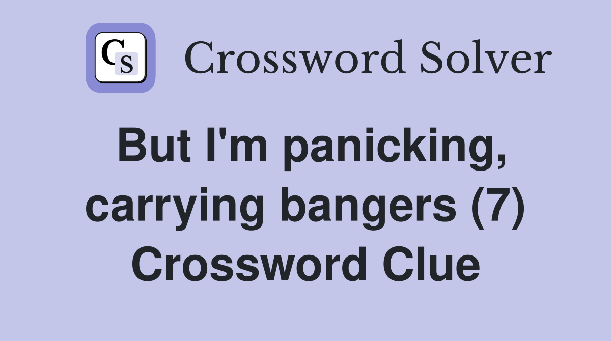 But I'm panicking, carrying bangers (7) Crossword Clue