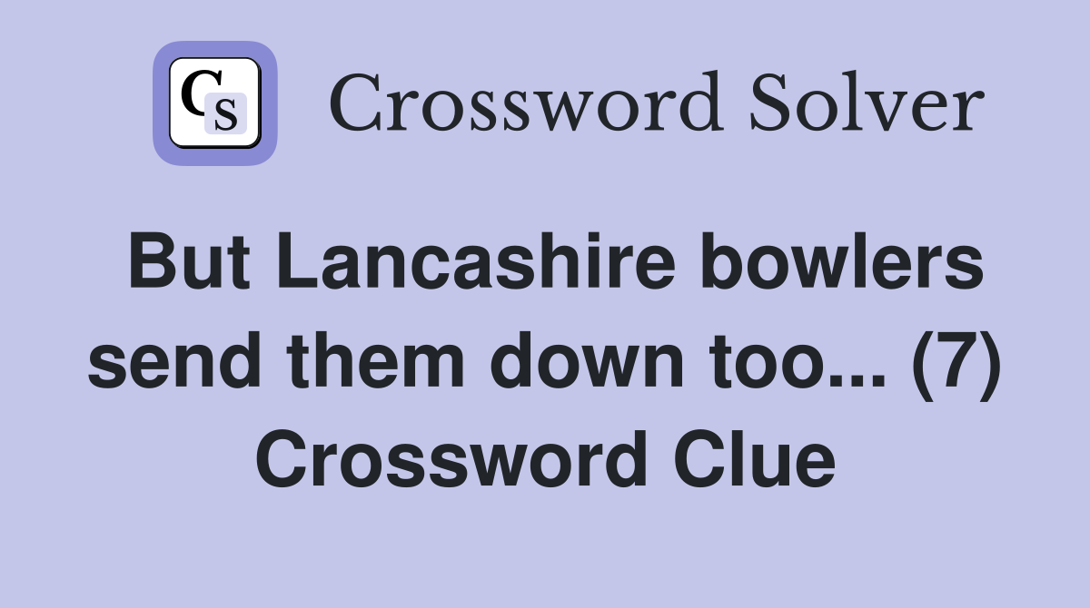 But Lancashire bowlers send them down too... (7) Crossword Clue