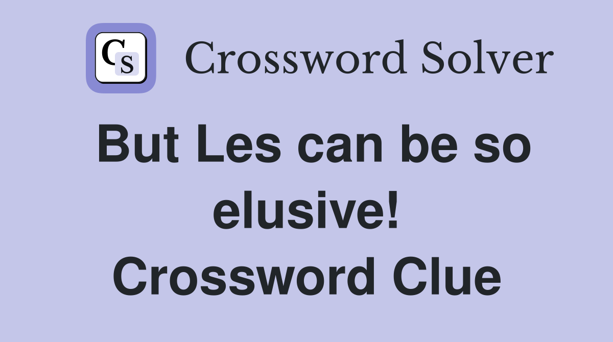 But Les can be so elusive! Crossword Clue