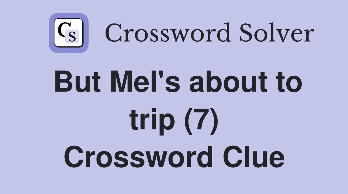 But Mel's about to trip (7) Crossword Clue