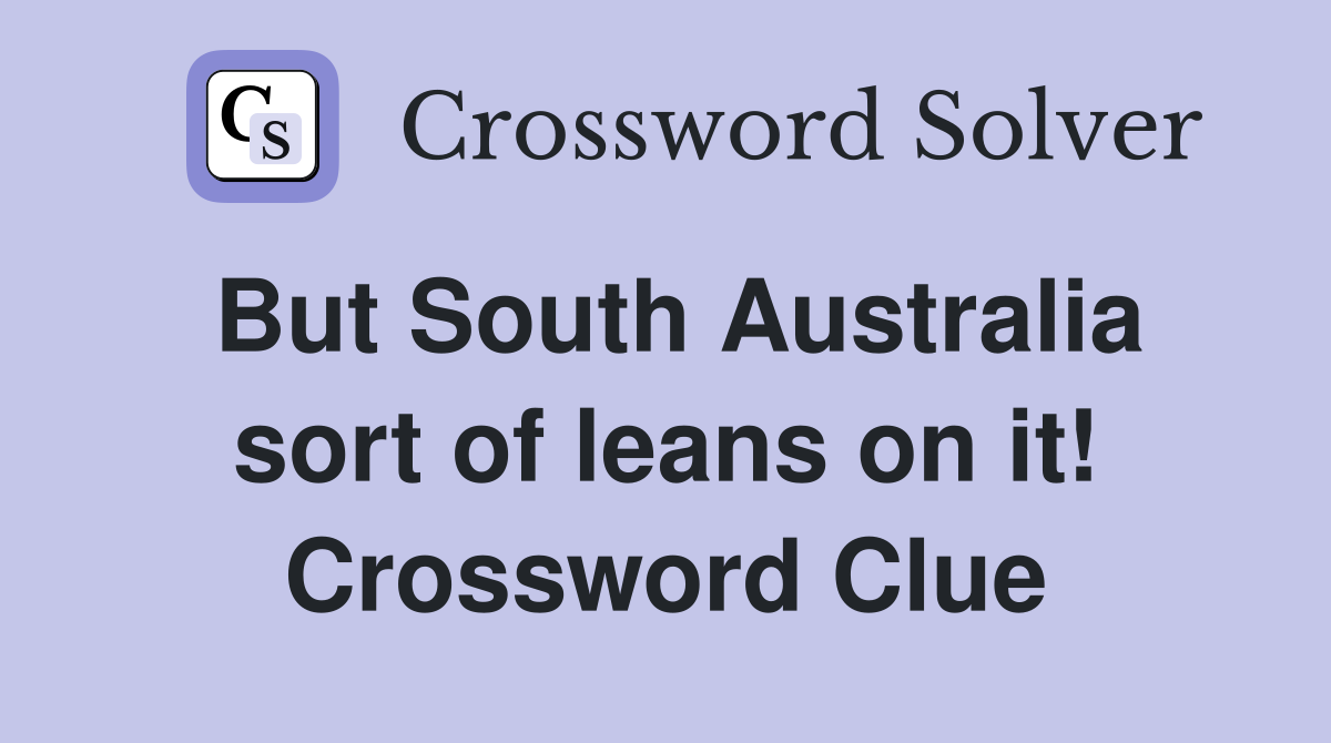 But South Australia sort of leans on it! Crossword Clue