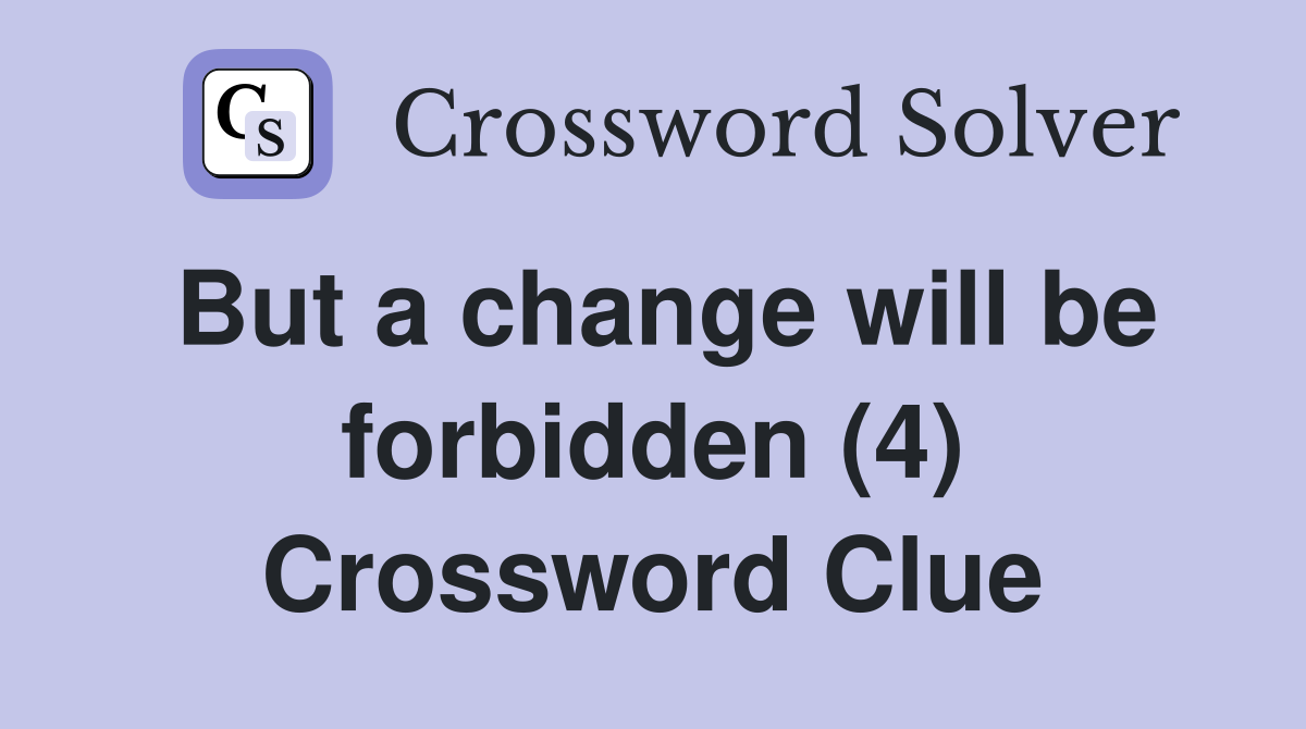 But a change will be forbidden (4) Crossword Clue