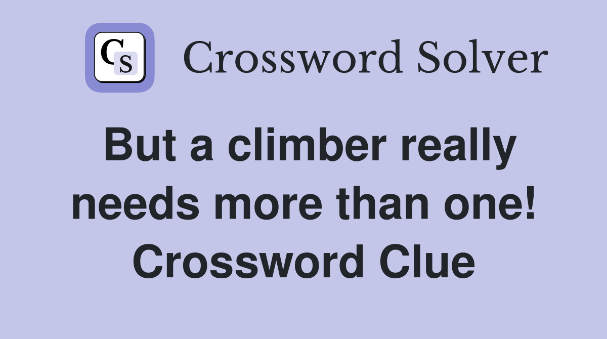 But a climber really needs more than one! Crossword Clue