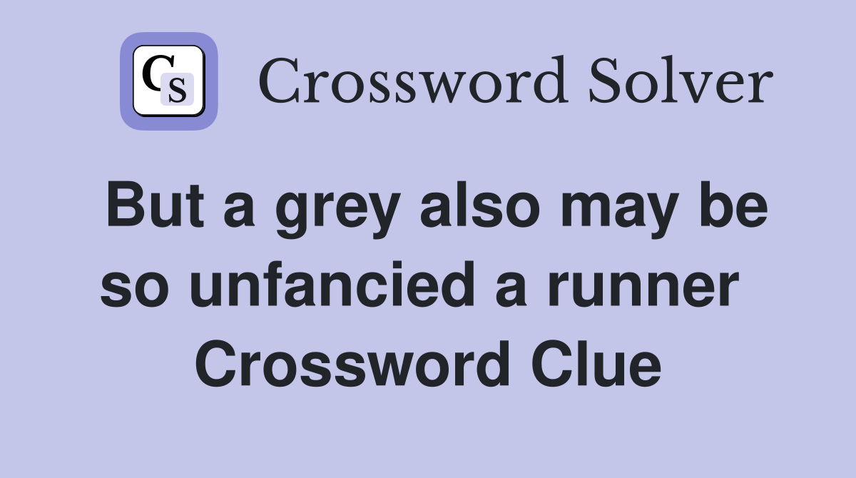 But a grey also may be so unfancied a runner  Crossword Clue