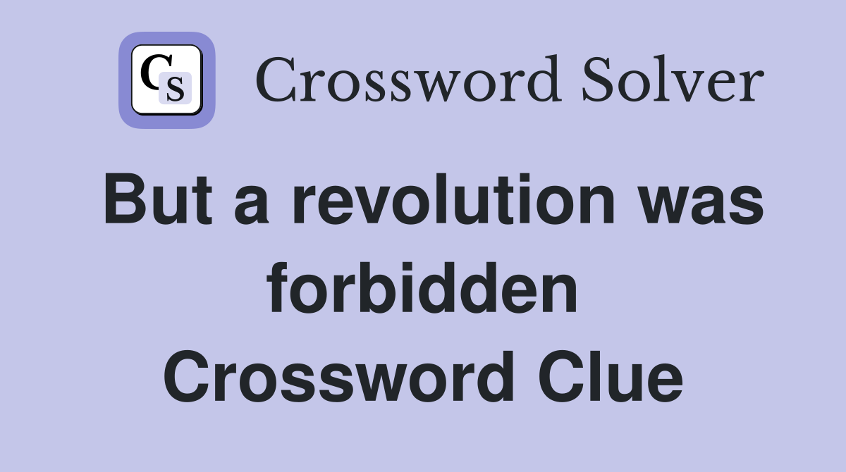 But a revolution was forbidden Crossword Clue