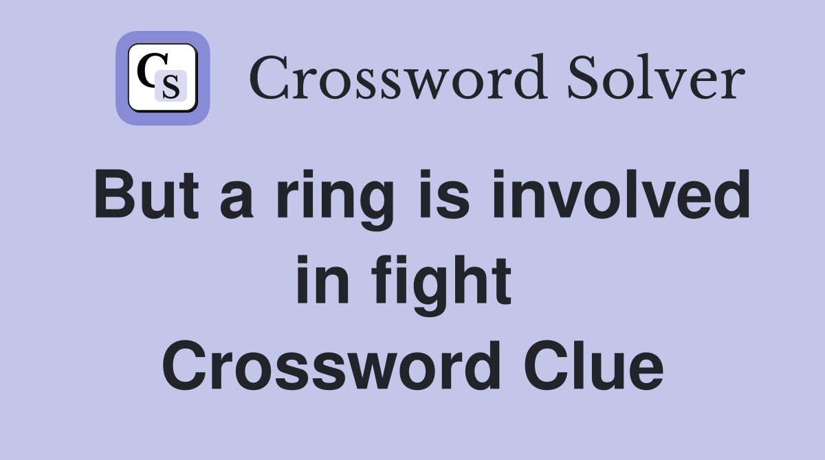 But a ring is involved in fight  Crossword Clue