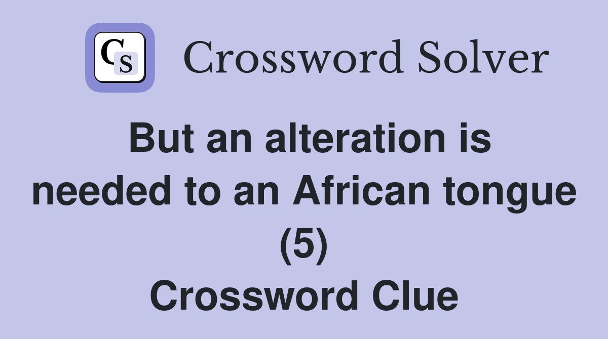 But an alteration is needed to an African tongue (5) Crossword Clue