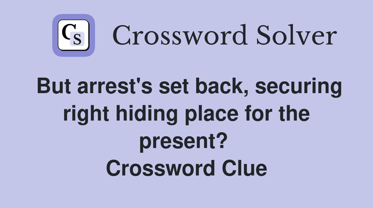But arrest's set back, securing right hiding place for the present?  Crossword Clue