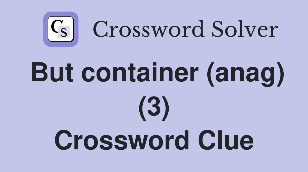 But container (anag) (3) Crossword Clue