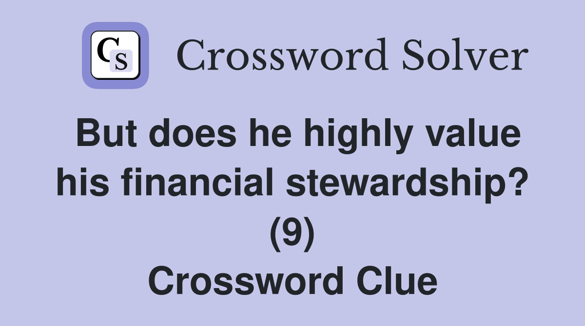 But does he highly value his financial stewardship? (9) Crossword Clue