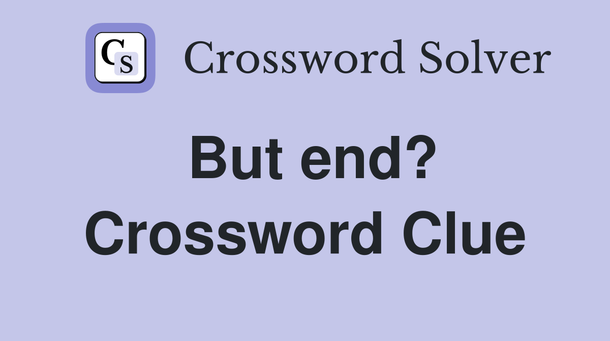 But end? Crossword Clue