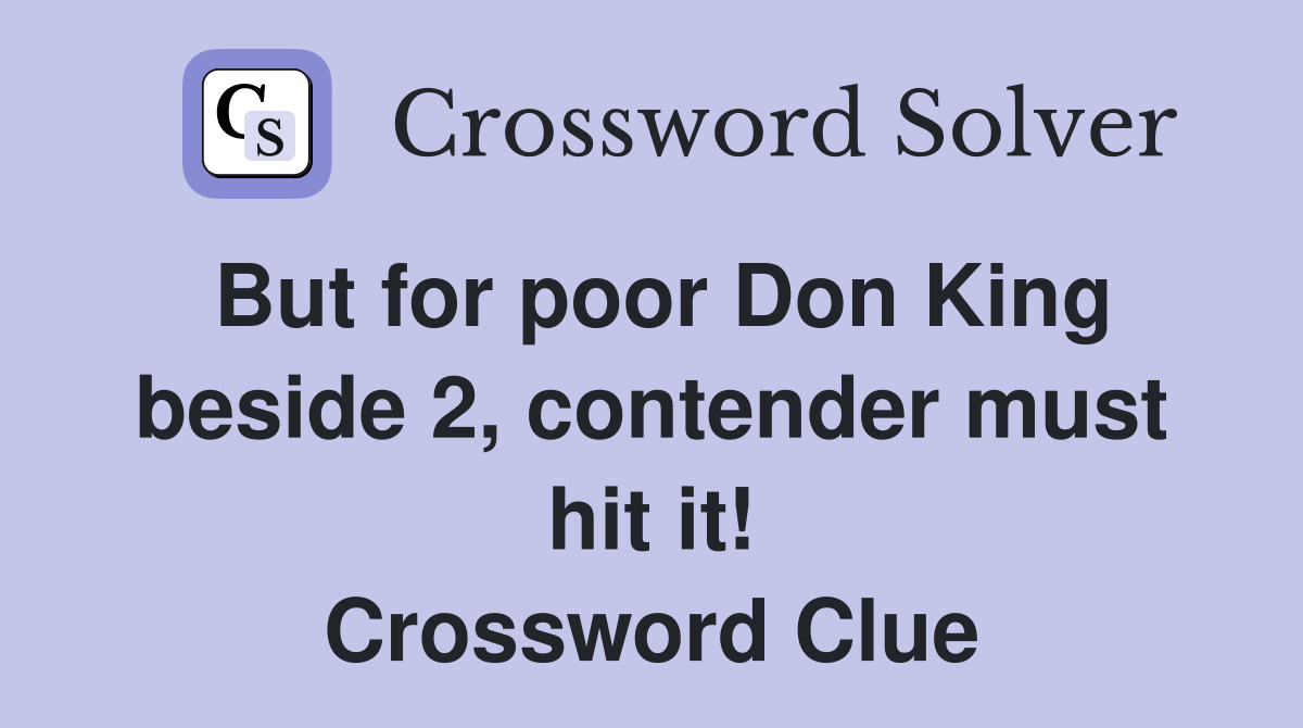 But for poor Don King beside 2, contender must hit it! Crossword Clue