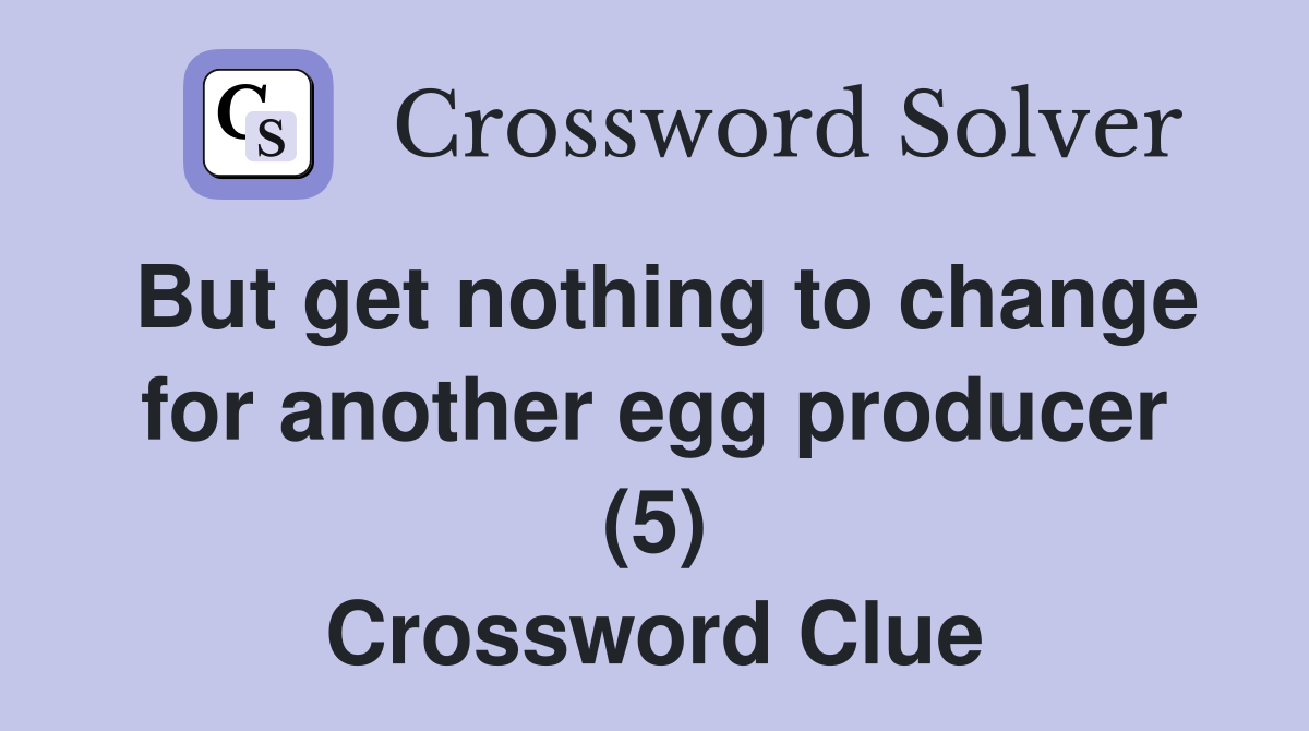 But get nothing to change for another egg producer (5) Crossword Clue