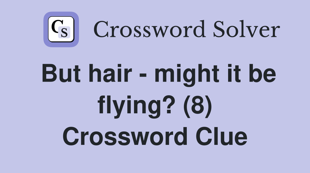 But hair - might it be flying? (8) Crossword Clue