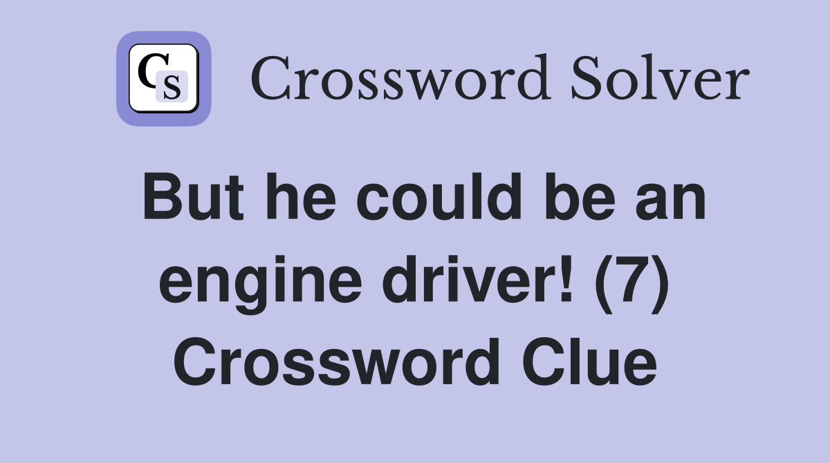 But he could be an engine driver! (7) Crossword Clue