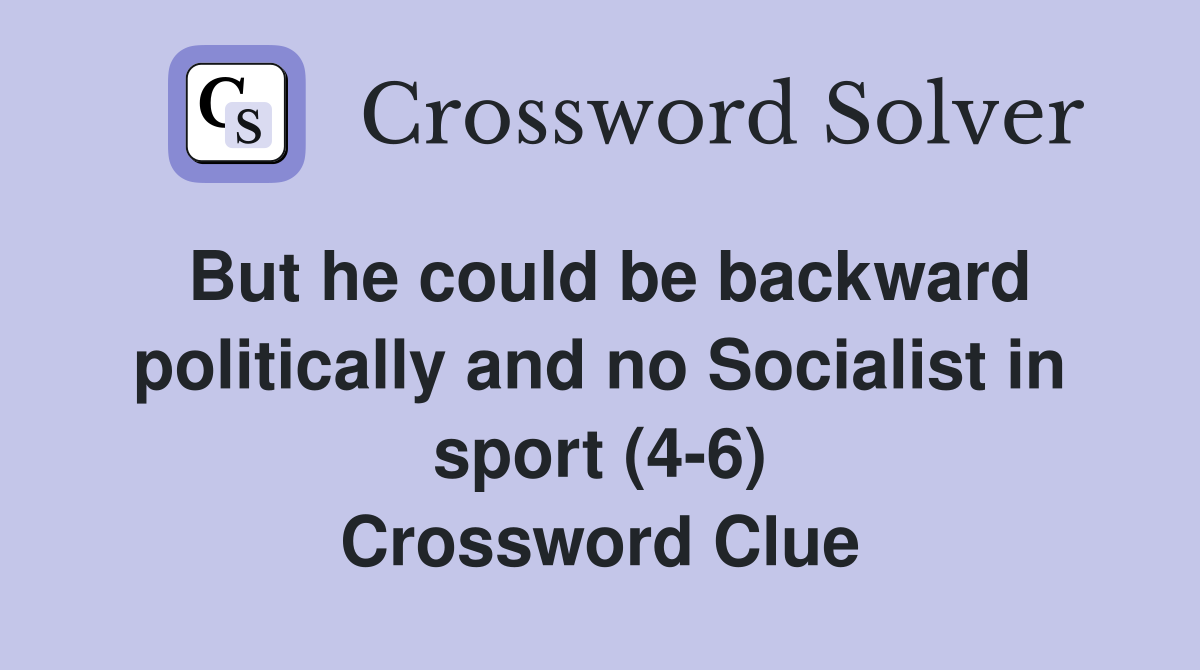 But he could be backward politically and no Socialist in sport (4-6) Crossword Clue