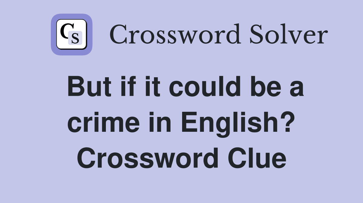 But if it could be a crime in English? Crossword Clue