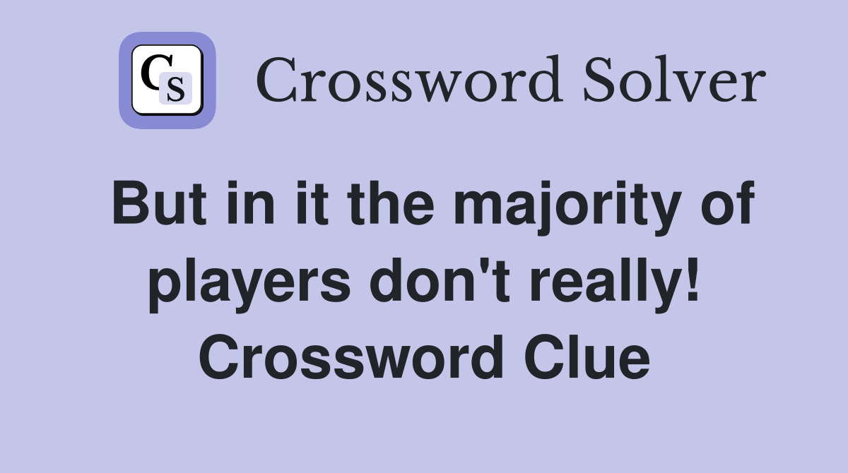 But in it the majority of players don't really! Crossword Clue