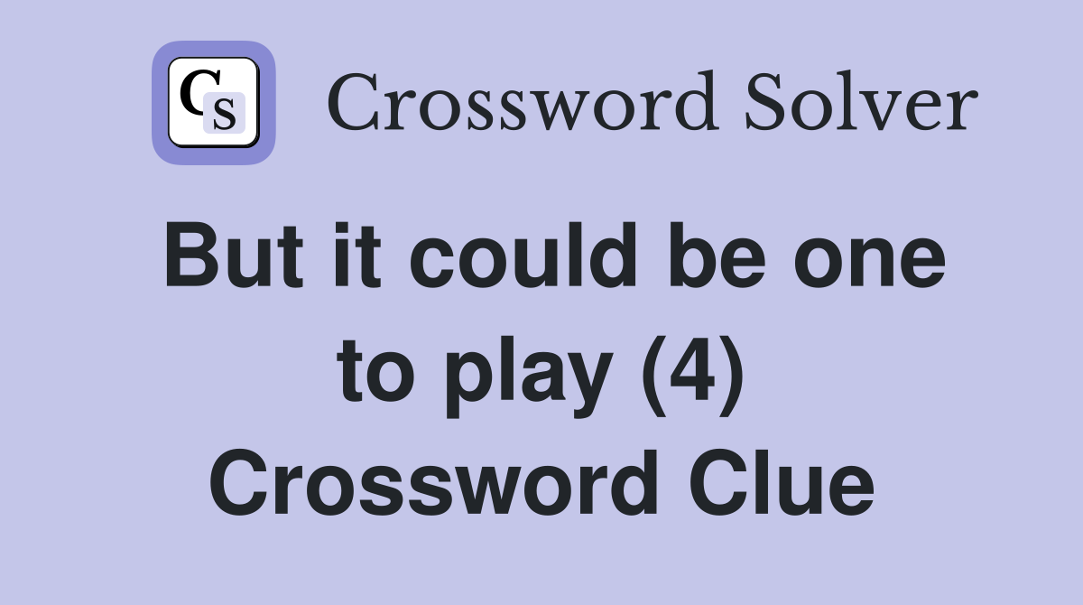 But it could be one to play (4) Crossword Clue
