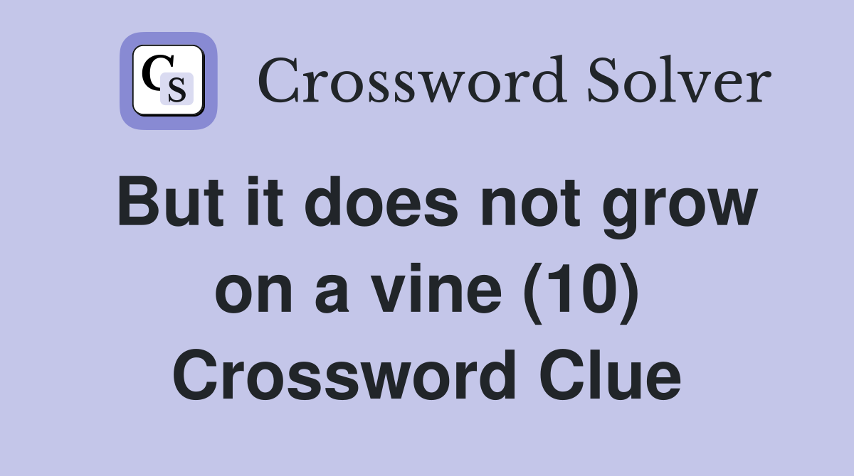 But it does not grow on a vine (10) Crossword Clue