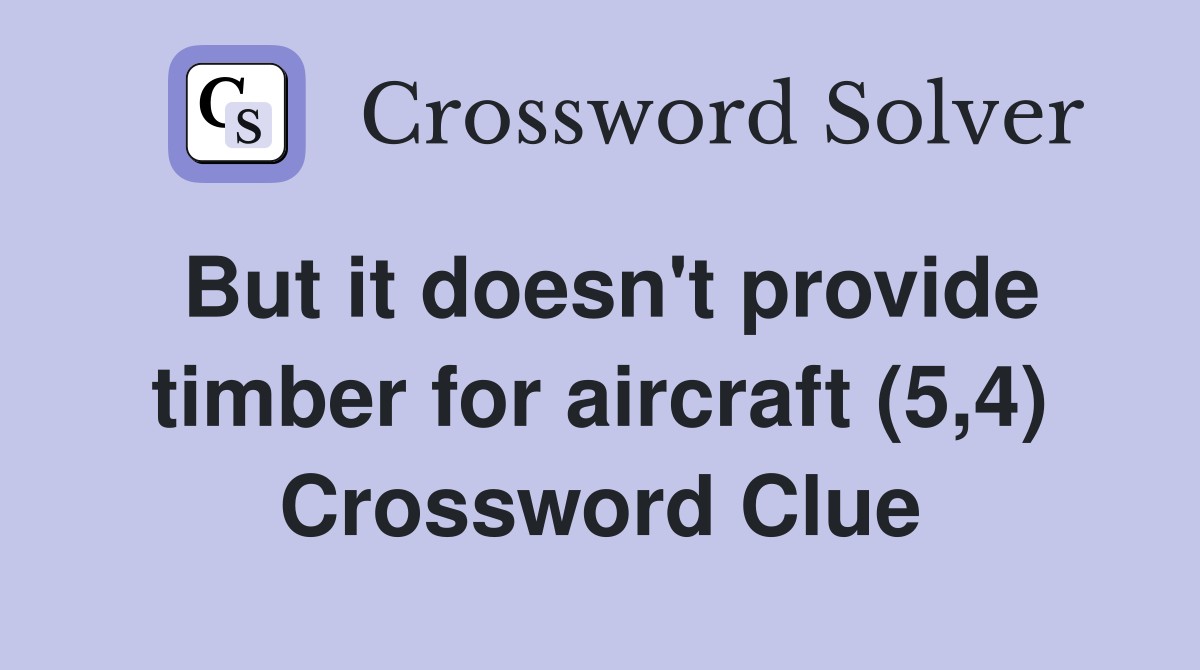 But it doesn't provide timber for aircraft (5,4) Crossword Clue