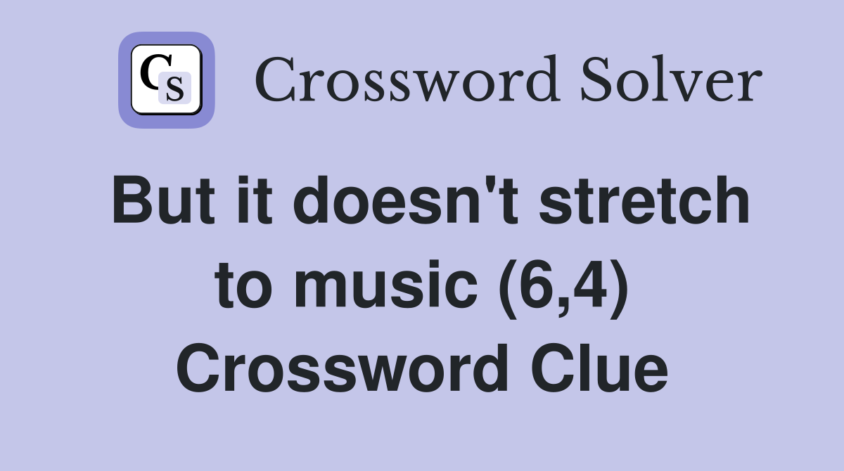 But it doesn't stretch to music (6,4) Crossword Clue