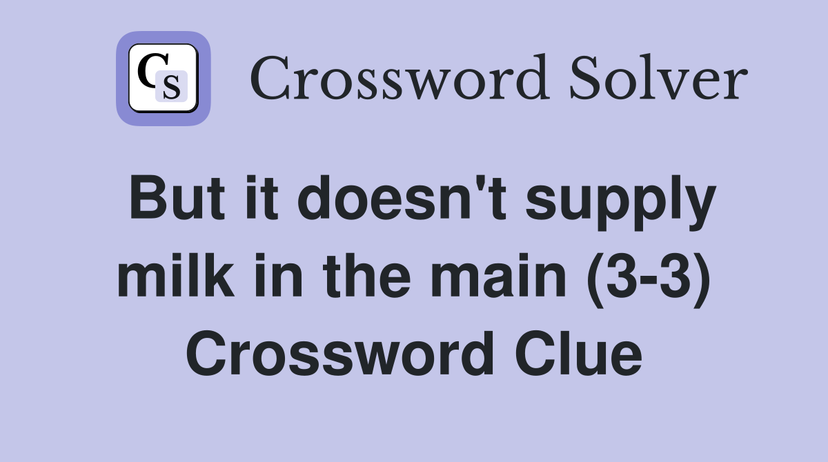 But it doesn't supply milk in the main (3-3) Crossword Clue