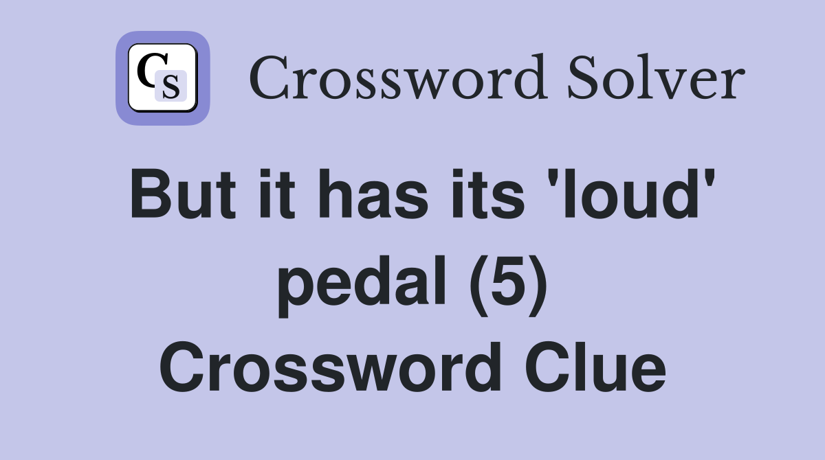 But it has its 'loud' pedal (5) Crossword Clue