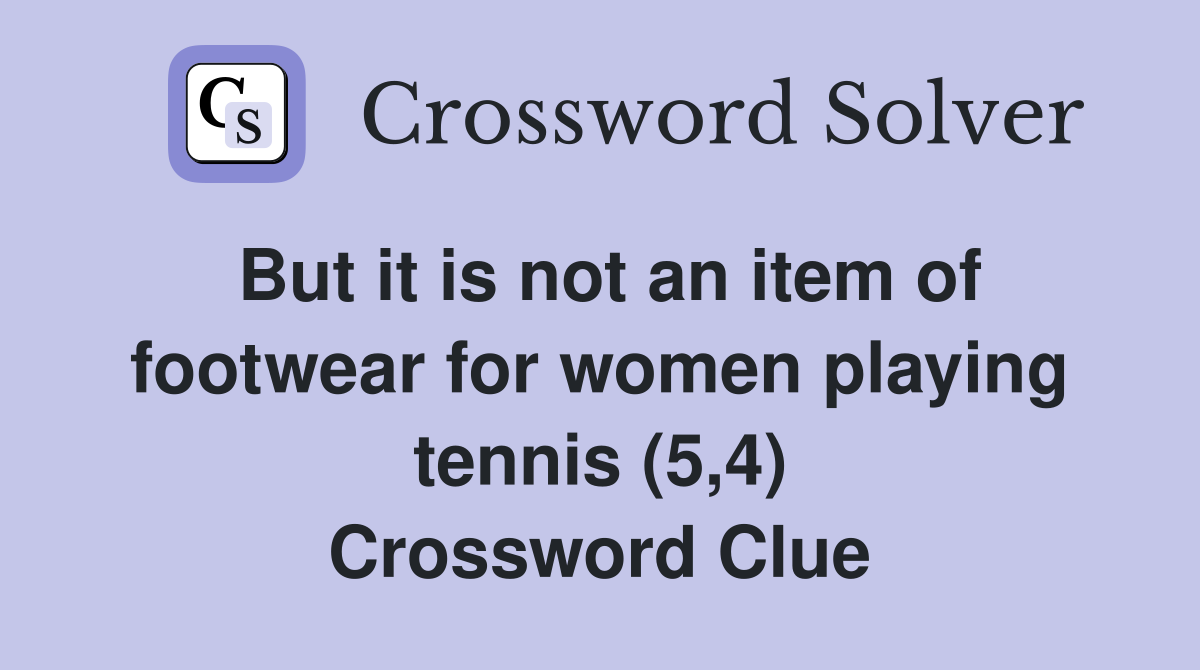 But it is not an item of footwear for women playing tennis (5,4) Crossword Clue