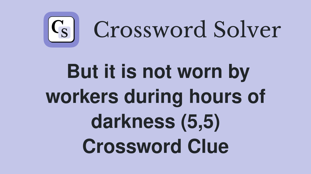 But it is not worn by workers during hours of darkness (5,5) Crossword Clue