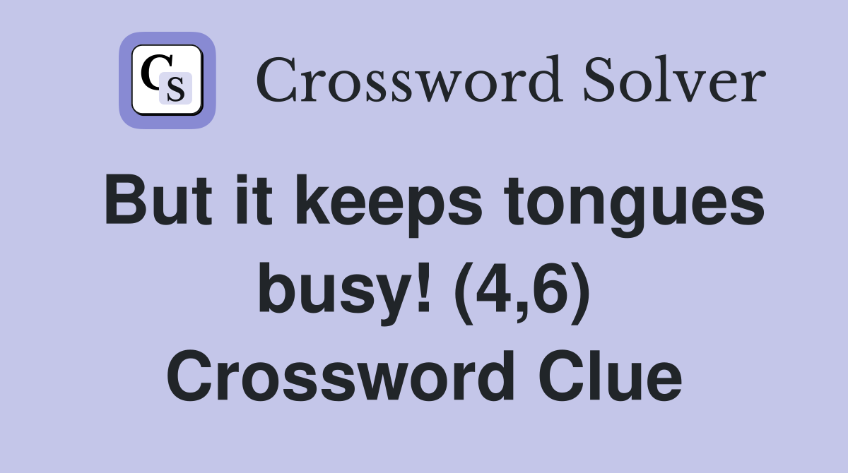 But it keeps tongues busy! (4,6) Crossword Clue