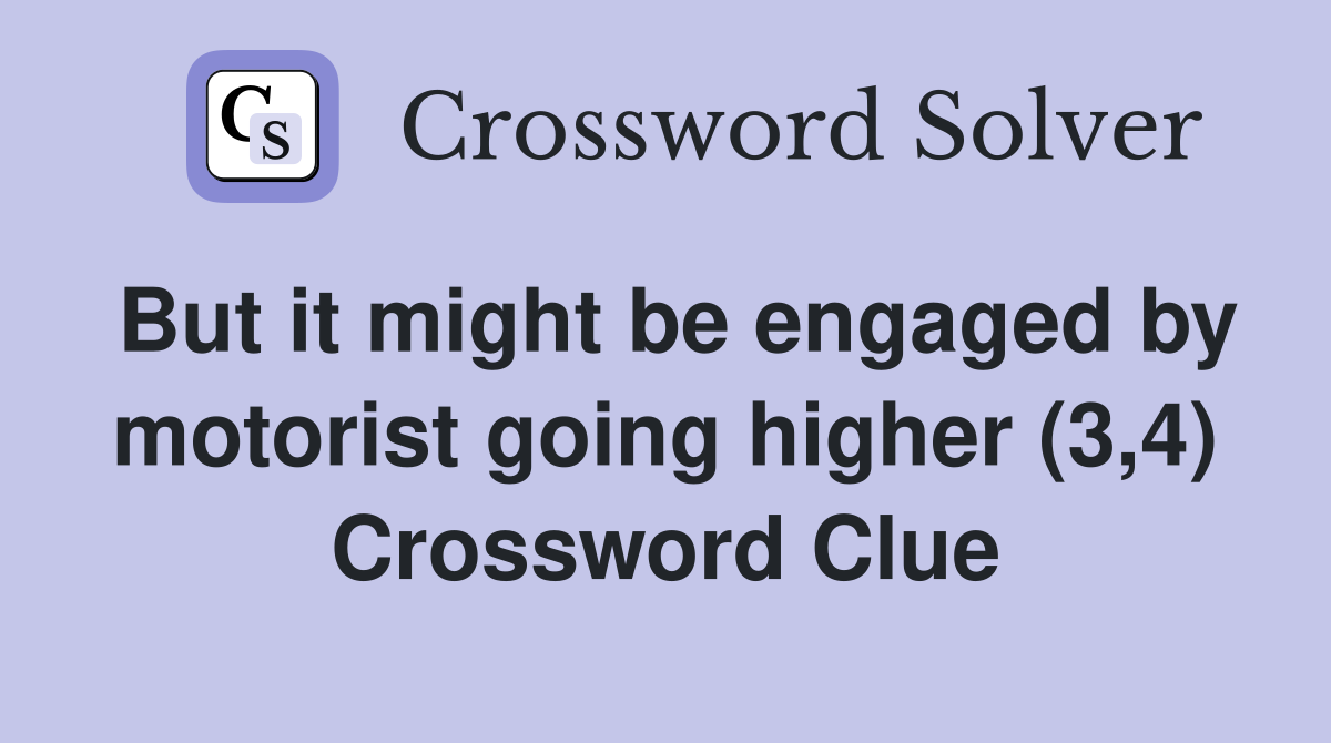 But it might be engaged by motorist going higher (3,4) Crossword Clue