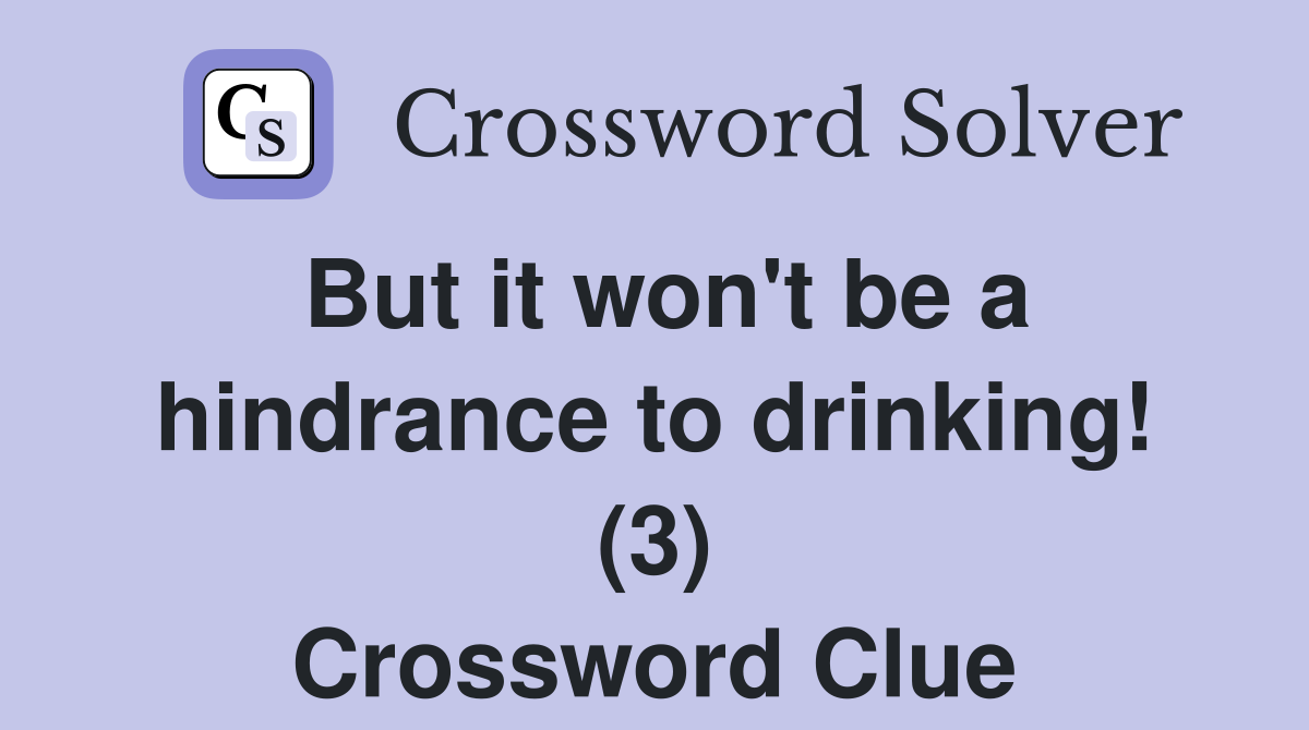 But it won't be a hindrance to drinking! (3) Crossword Clue