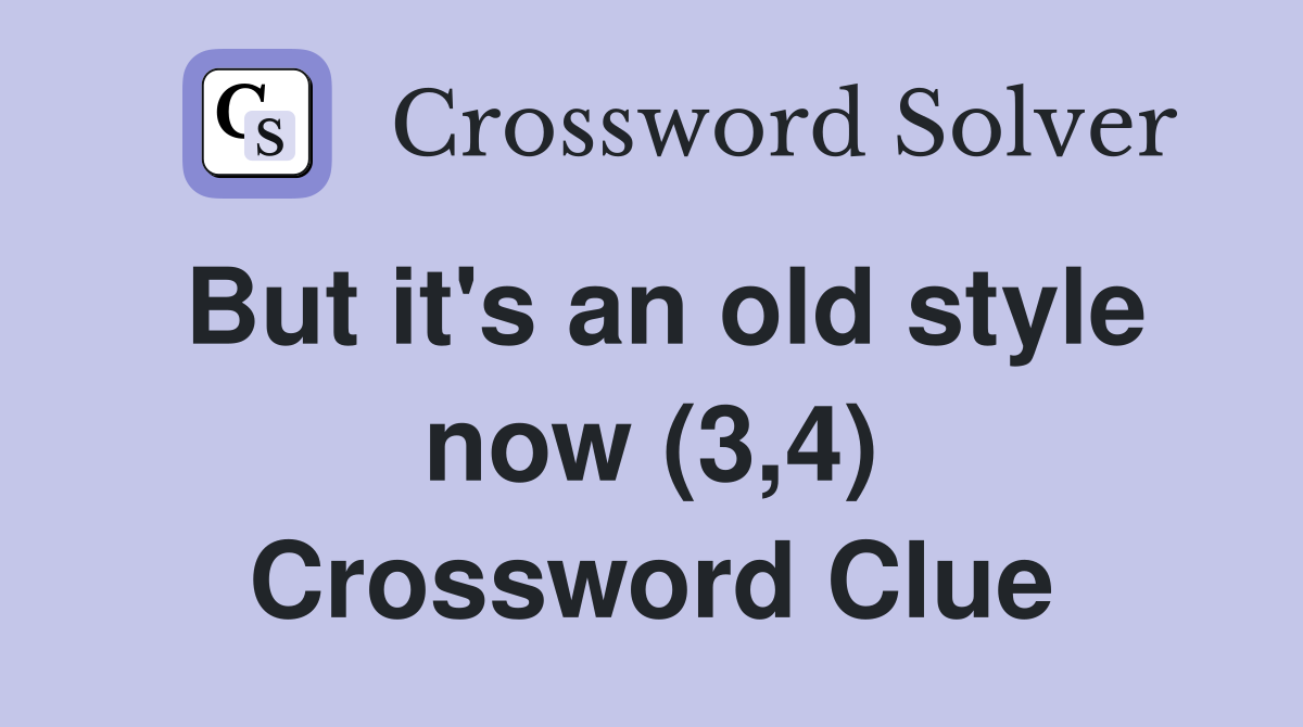 But it's an old style now (3,4) Crossword Clue
