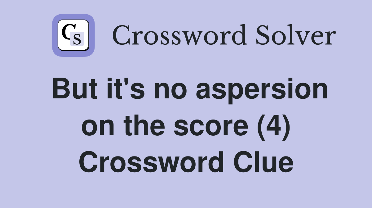 But it's no aspersion on the score (4) Crossword Clue