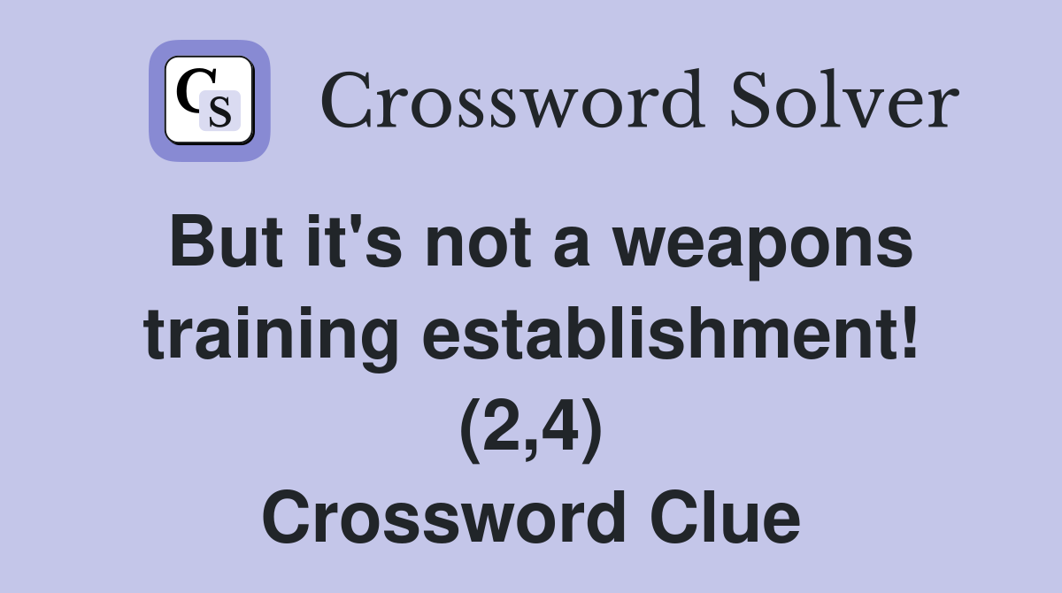 But it's not a weapons training establishment! (2,4) Crossword Clue