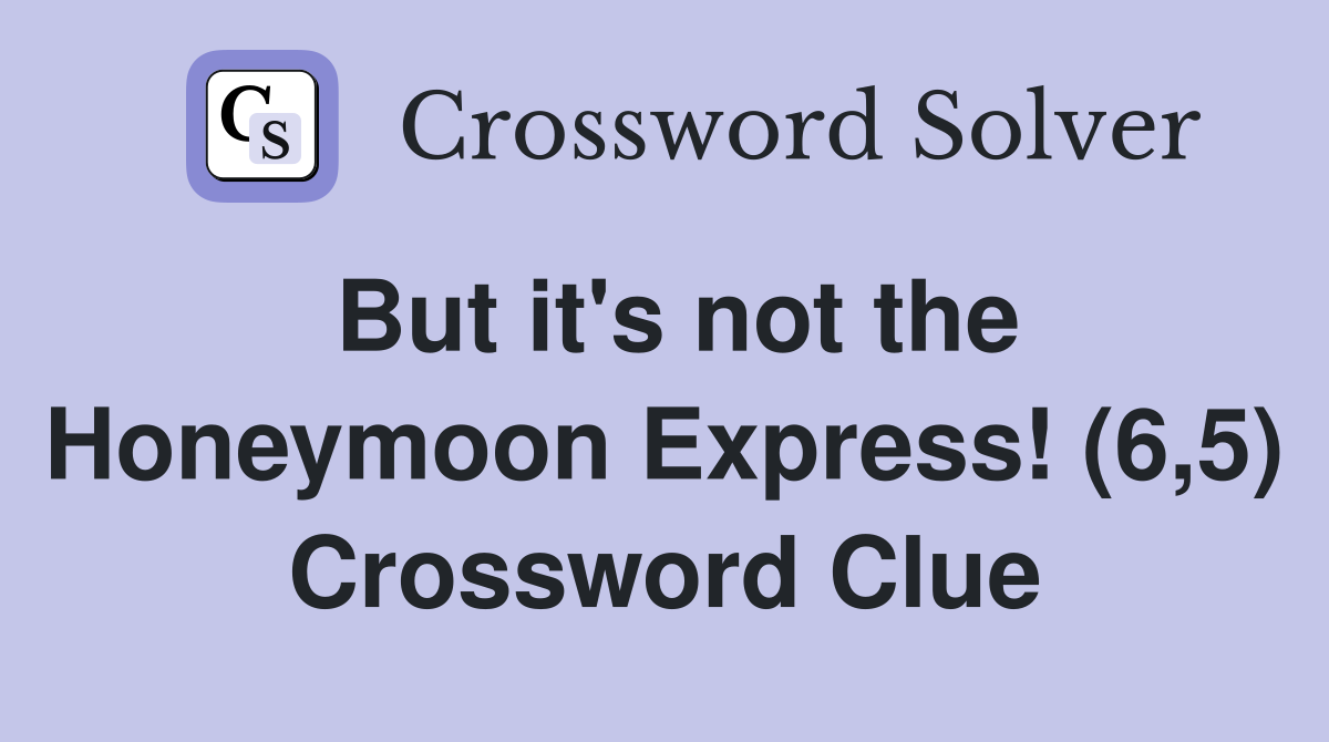But it's not the Honeymoon Express! (6,5) Crossword Clue
