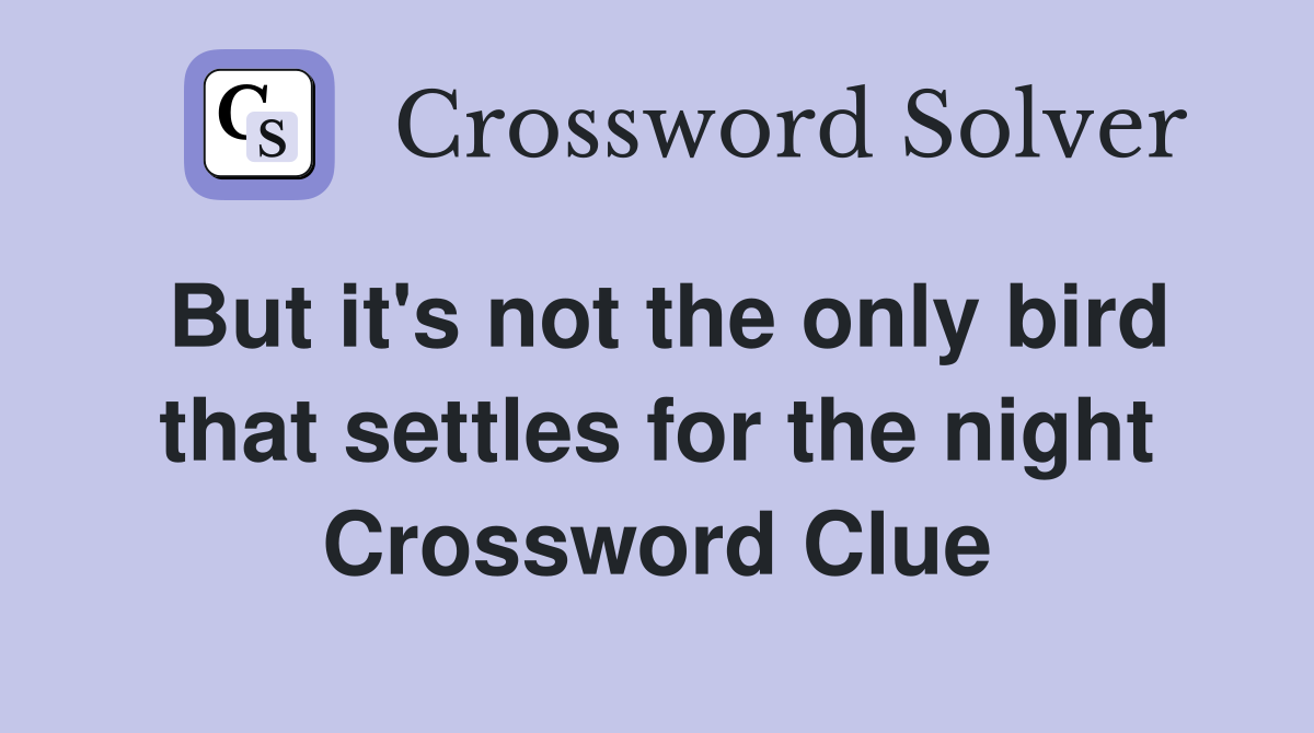 But it's not the only bird that settles for the night Crossword Clue