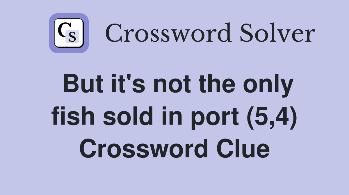 But it's not the only fish sold in port (5,4) Crossword Clue