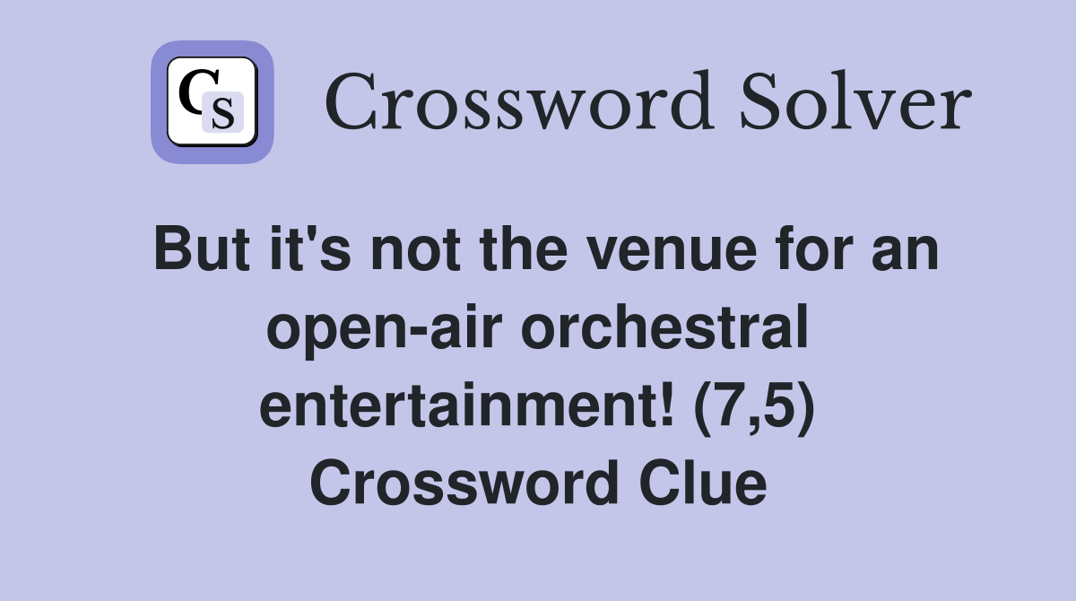 But it's not the venue for an open-air orchestral entertainment! (7,5) Crossword Clue