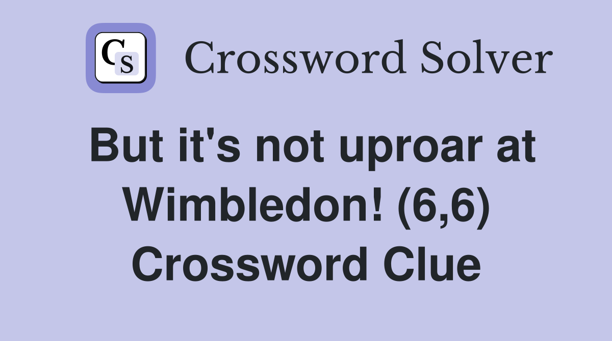 But it's not uproar at Wimbledon! (6,6) Crossword Clue
